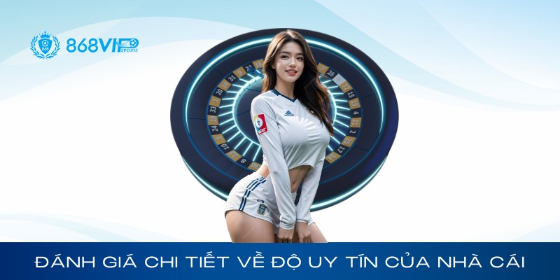 Đánh Giá Chi Tiết Về Độ Uy Tín Của Nhà Cái