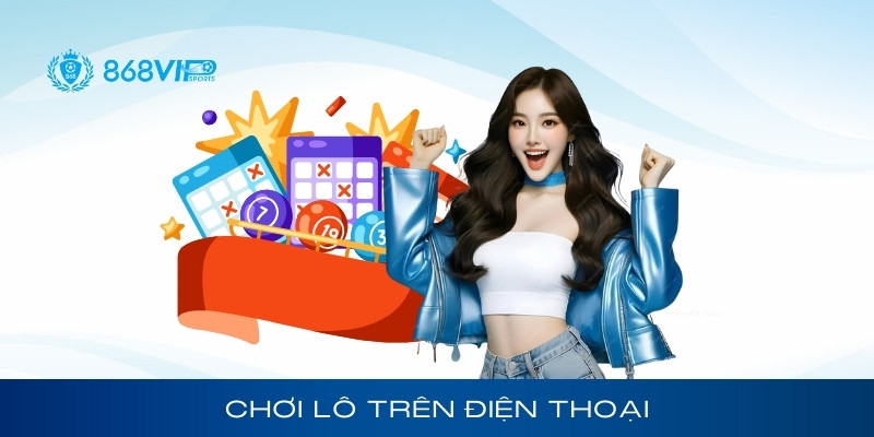 Cách Chơi Lô Trên Điện Thoại