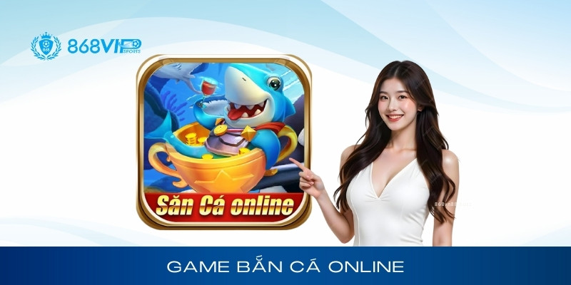 Game Bắn Cá Online