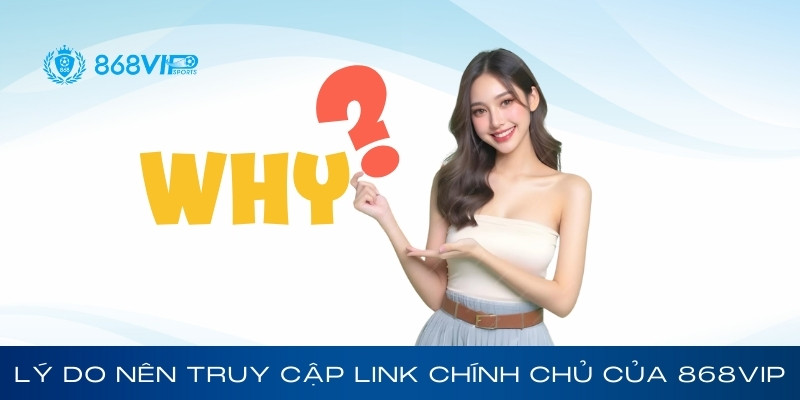Lý do nên truy cập link vào 868Vip chính chủ