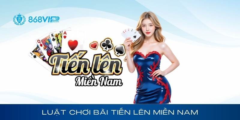 Luật chơi bài tiến lên miền nam