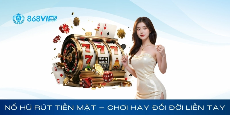 Nổ Hũ Rút Tiền Mặt