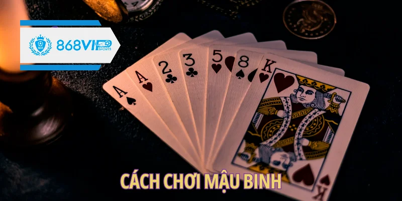 Tìm hiểu khái quát về game trước khi tìm hiểu cách chơi Mậu binh