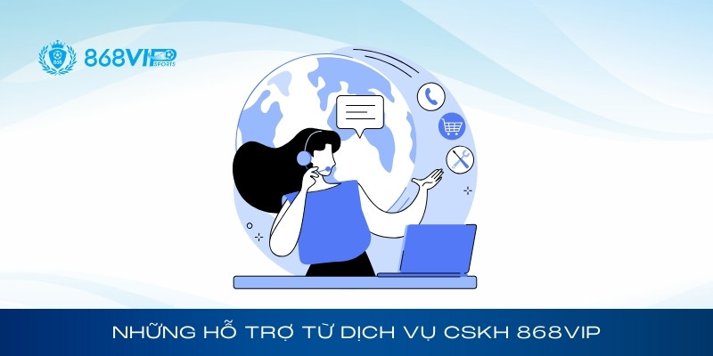Những hỗ trợ từ dịch vụ chăm sóc khách hàng 868Vip