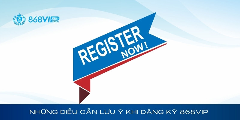 Những điều cần lưu ý khi đăng ký 868Vip