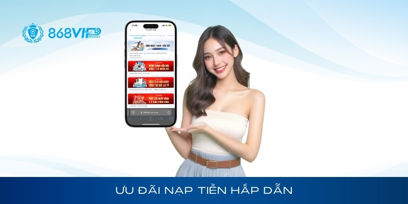 Ưu đãi nạp tiền hấp dẫn tại 868Vip