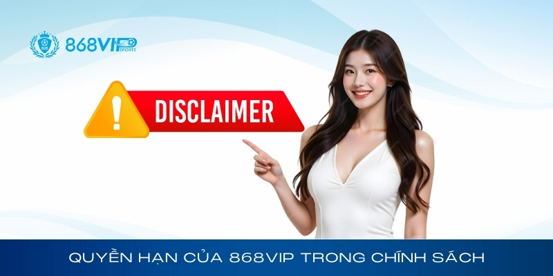 Quyền hạn của 868Vip trong chính sách miễn trừ trách nhiệm