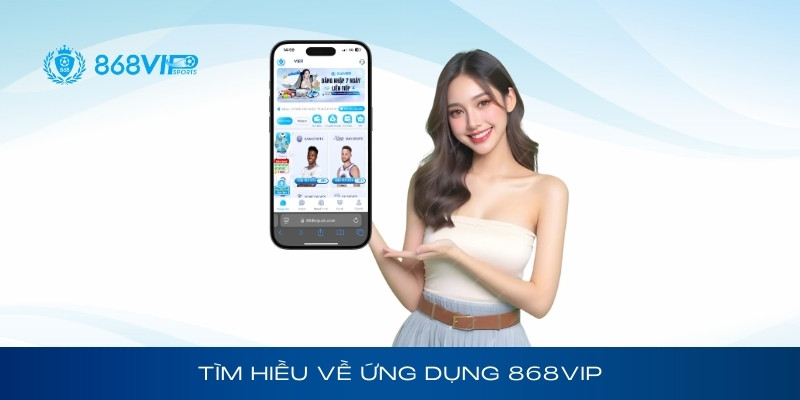 Tìm hiểu về ứng dụng 868Vip