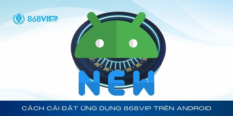 Cách cài đặt ứng dụng 868Vip trên Android