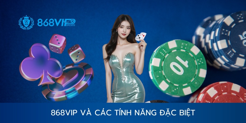 Các tính năng đặc biệt của giới thiệu 868vip