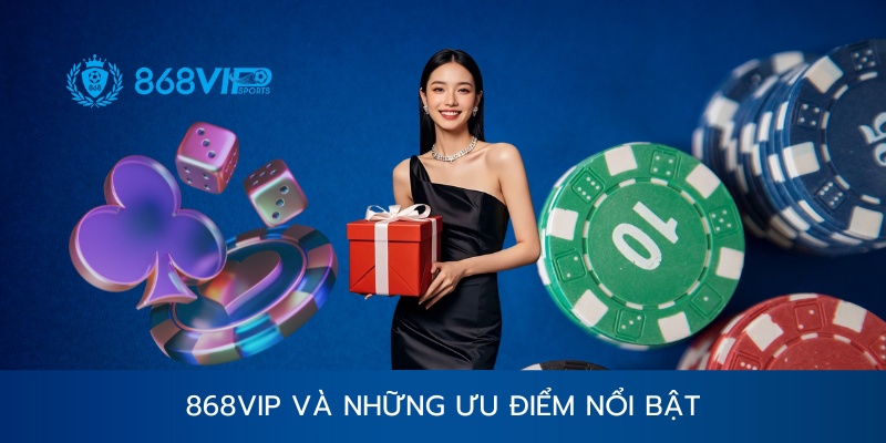 Ưu điểm nổi bật của 868vip