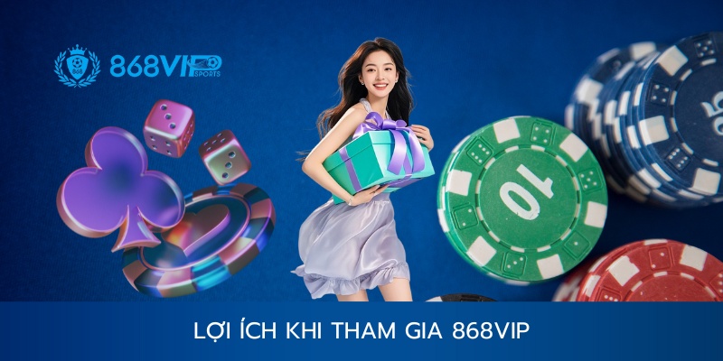 Các lợi ích khi tham gia 868vip